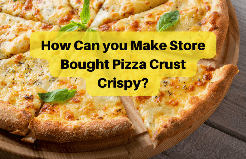 How to Make Store Bought Pizza Crust Crispy